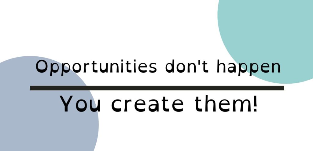 Opportunities do not happen